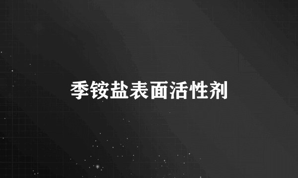 季铵盐表面活性剂