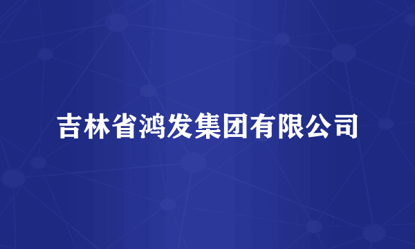 吉林省鸿发集团有限公司