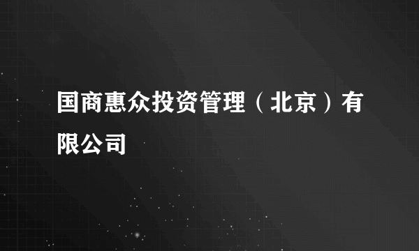 国商惠众投资管理（北京）有限公司