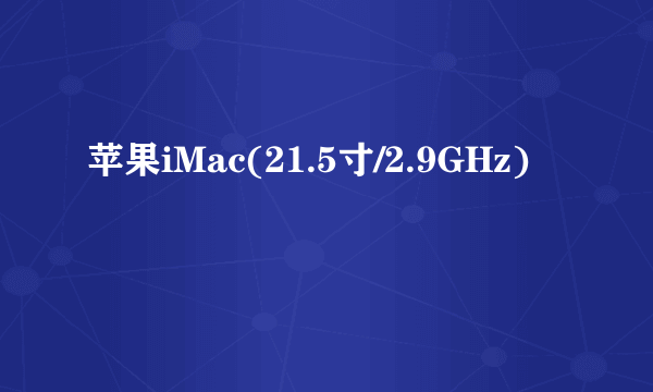 苹果iMac(21.5寸/2.9GHz)