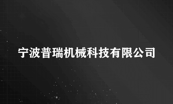 宁波普瑞机械科技有限公司