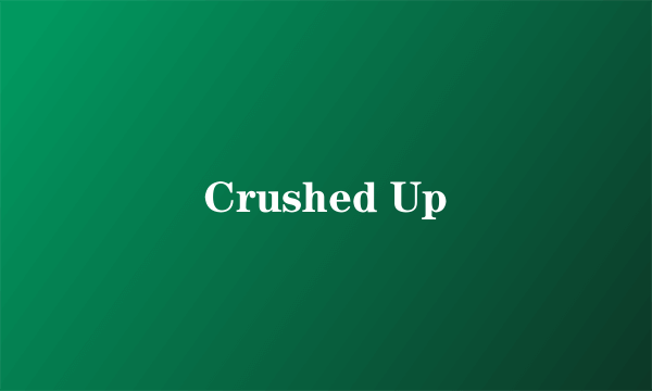 Crushed Up