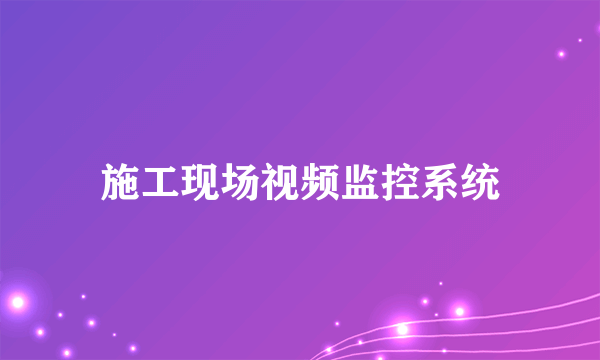施工现场视频监控系统