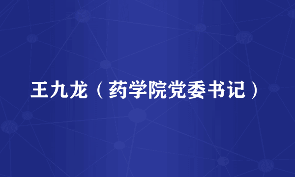 王九龙（药学院党委书记）