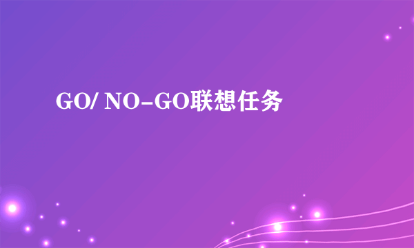GO/ NO-GO联想任务