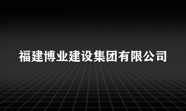 福建博业建设集团有限公司