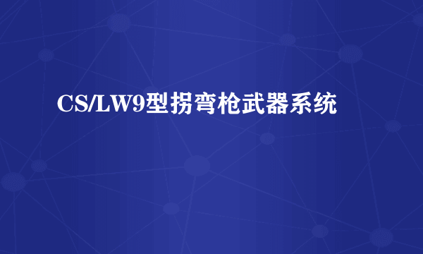 CS/LW9型拐弯枪武器系统