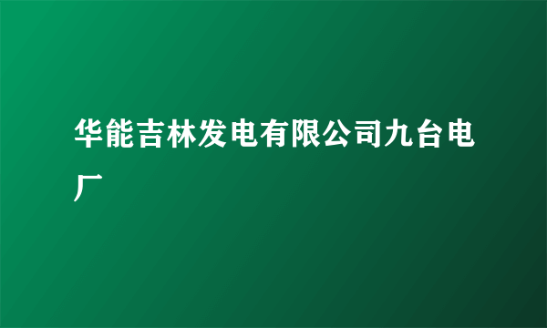华能吉林发电有限公司九台电厂