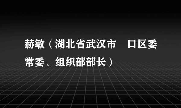 赫敏（湖北省武汉市硚口区委常委、组织部部长）