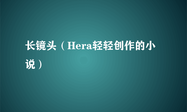 长镜头（Hera轻轻创作的小说）