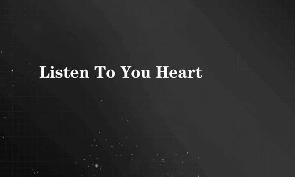 Listen To You Heart