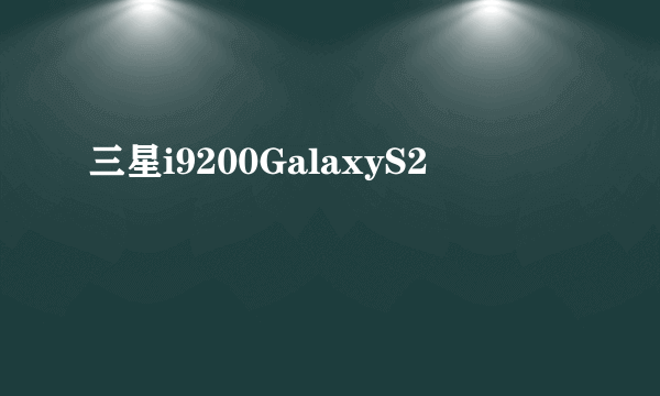 三星i9200GalaxyS2