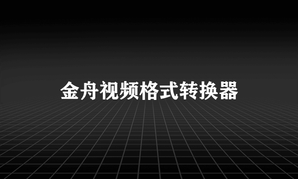 金舟视频格式转换器