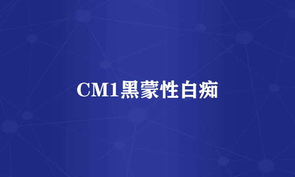 CM1黑蒙性白痴