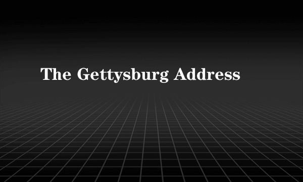 The Gettysburg Address