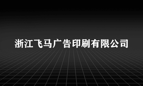 浙江飞马广告印刷有限公司