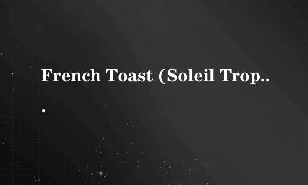 French Toast (Soleil Trop Chaud)