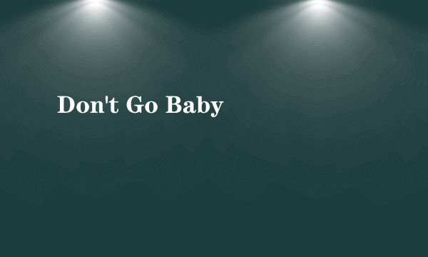 Don't Go Baby