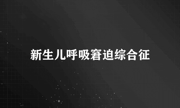 新生儿呼吸窘迫综合征