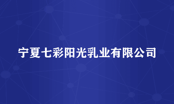 宁夏七彩阳光乳业有限公司