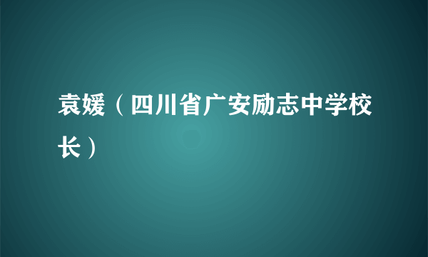 袁媛（四川省广安励志中学校长）
