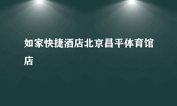 如家快捷酒店北京昌平体育馆店