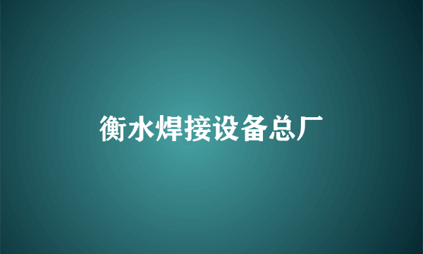 衡水焊接设备总厂