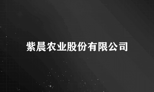 紫晨农业股份有限公司