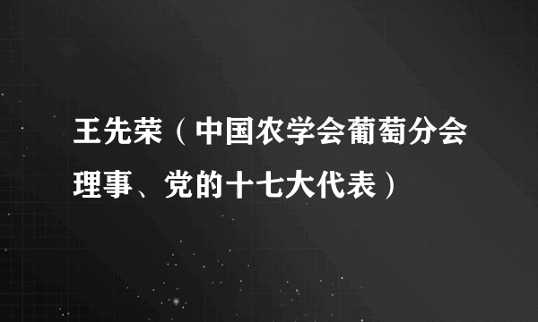 王先荣（中国农学会葡萄分会理事、党的十七大代表）