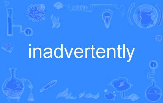 inadvertently
