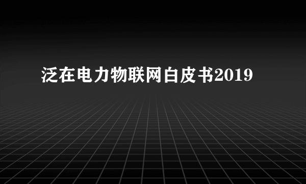 泛在电力物联网白皮书2019