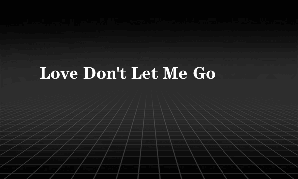 Love Don't Let Me Go