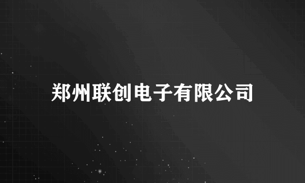 郑州联创电子有限公司