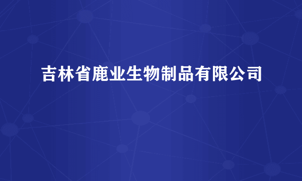 吉林省鹿业生物制品有限公司