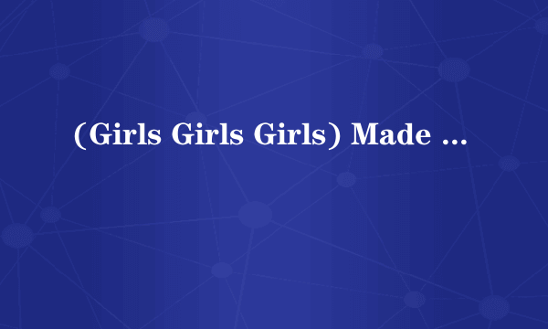 (Girls Girls Girls) Made to Love