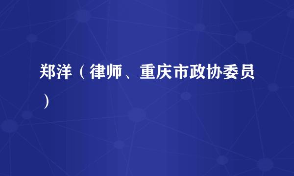 郑洋（律师、重庆市政协委员）