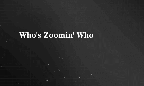 Who's Zoomin' Who