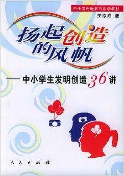 扬起创造的风帆：中小学生发明创造36讲