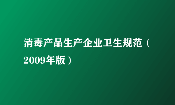 消毒产品生产企业卫生规范（2009年版）