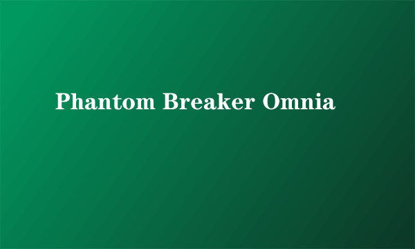 Phantom Breaker Omnia