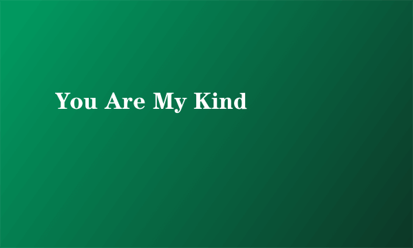 You Are My Kind