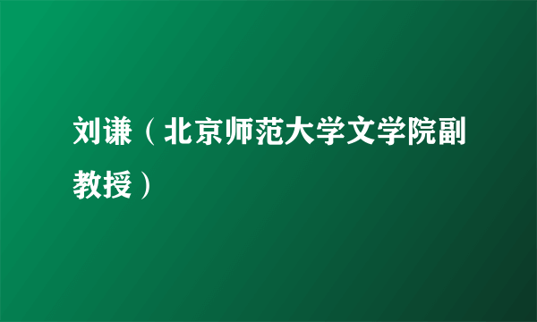 刘谦（北京师范大学文学院副教授）
