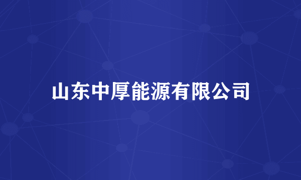 山东中厚能源有限公司