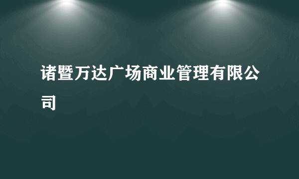 诸暨万达广场商业管理有限公司