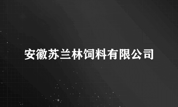 安徽苏兰林饲料有限公司