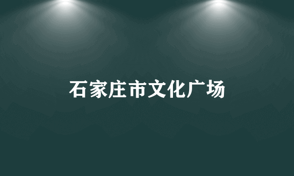 石家庄市文化广场