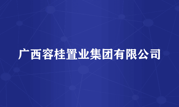 广西容桂置业集团有限公司