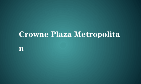 Crowne Plaza Metropolitan