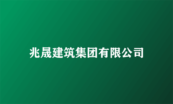 兆晟建筑集团有限公司