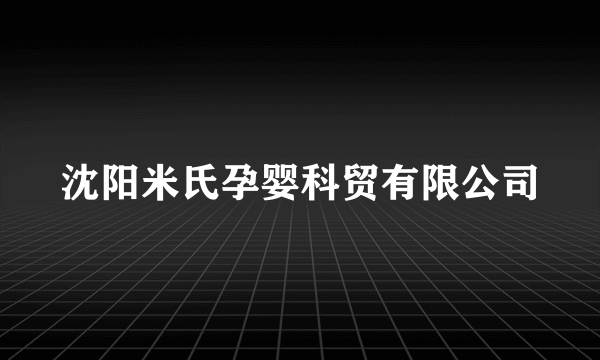 沈阳米氏孕婴科贸有限公司